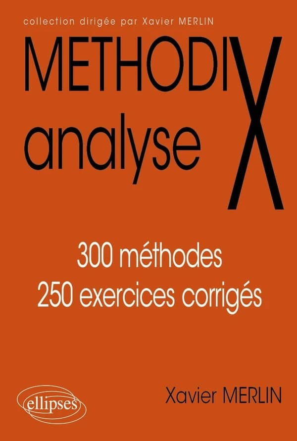 Analyse : 300 méthodes, 250 exercices corrigés (Nouv. éd.) Xavier Merlin,...