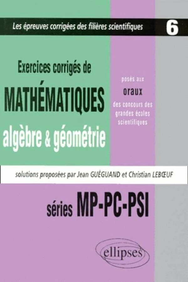Exercices de mathématiques, algèbre & géométrie, posés aux oraux des concours des grandes écoles scientifiques : séries MP-PC-PSI, 1997-1998-1999