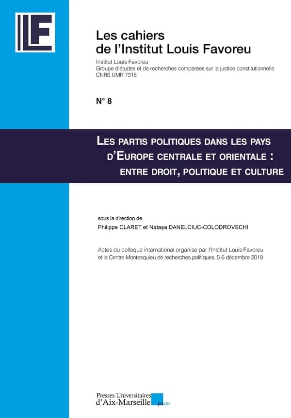 Les partis politiques dans les pays d'Europe centrale et orientale : entre droit, politique et culture : actes du colloque international, [Institut Louis Favoreu-GERJC, Aix-en-Provence], 5 et 6 décembre 2019