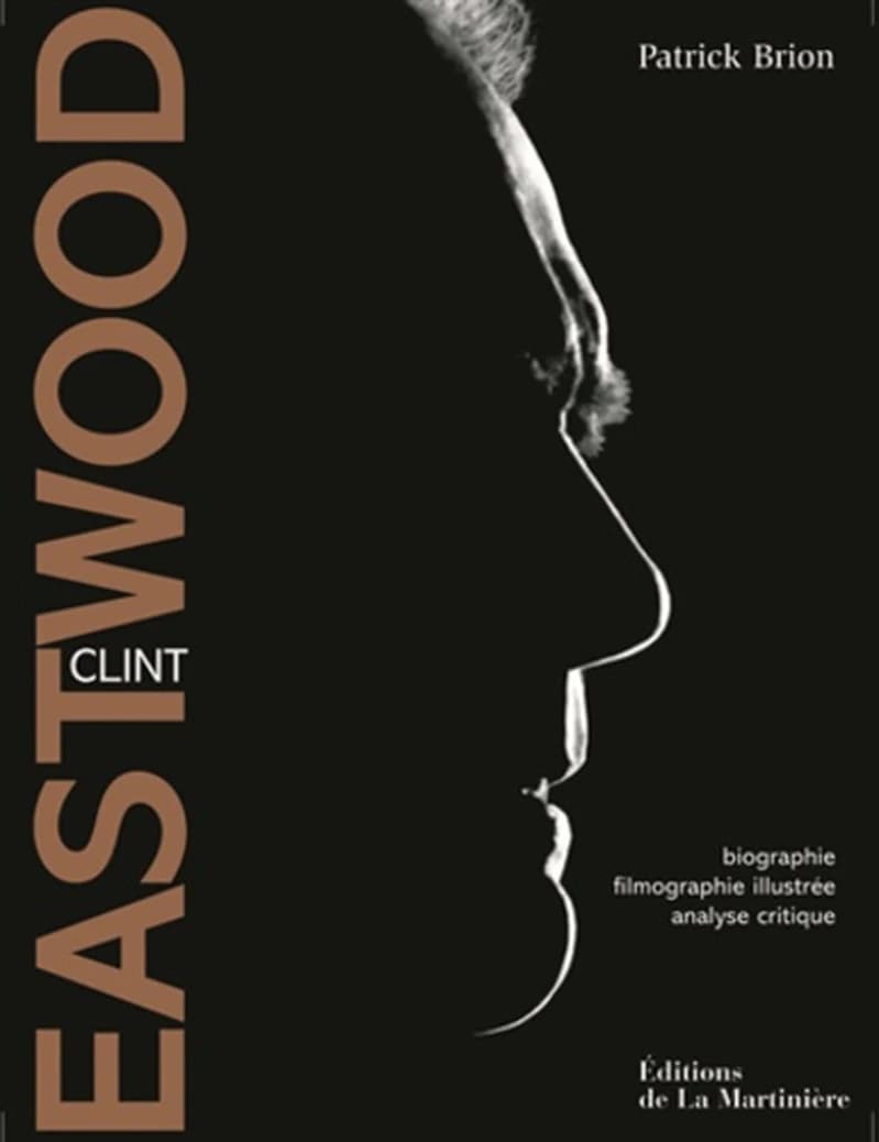 Clint Eastwood : biographie, filmographie illustrée, analyse critique ([Nouvelle éd.]) Patrick Brion