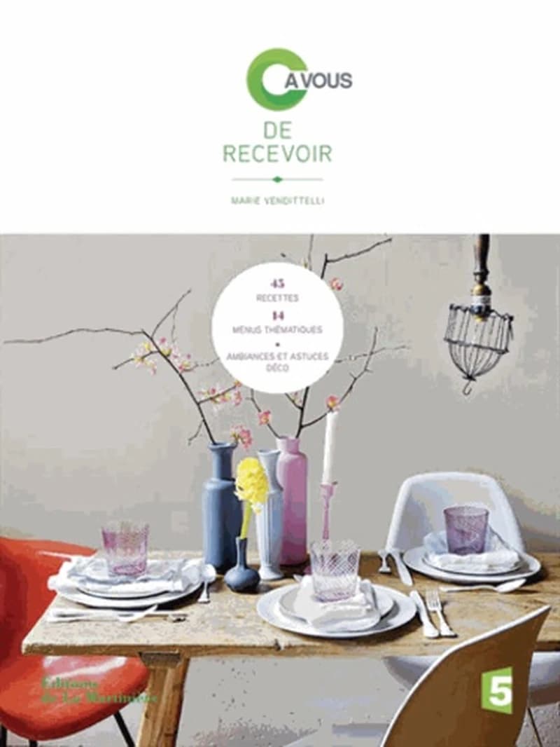 C à vous de recevoir : 45 recettes, 14 menus thématiques, ambiances et astuces déco