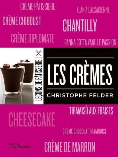 Les crèmes : leçon de pâtisserie (Nouvelle éd.) Christophe Felder ; photographies de Alain Gelberger ; stylisme de Catherine Bouillot