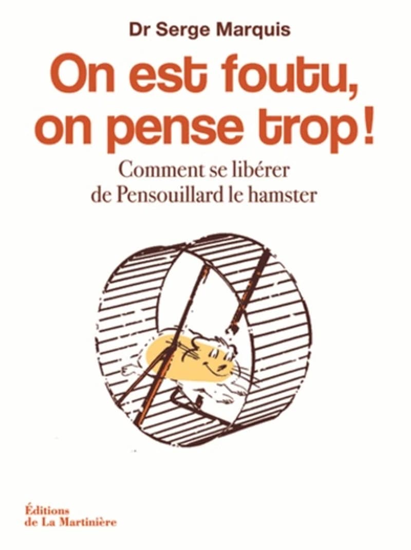 On est foutu, on pense trop ! : comment se libérer de Pensouillard le hamster ([Nouvelle éd.]) Dr Serge Marquis