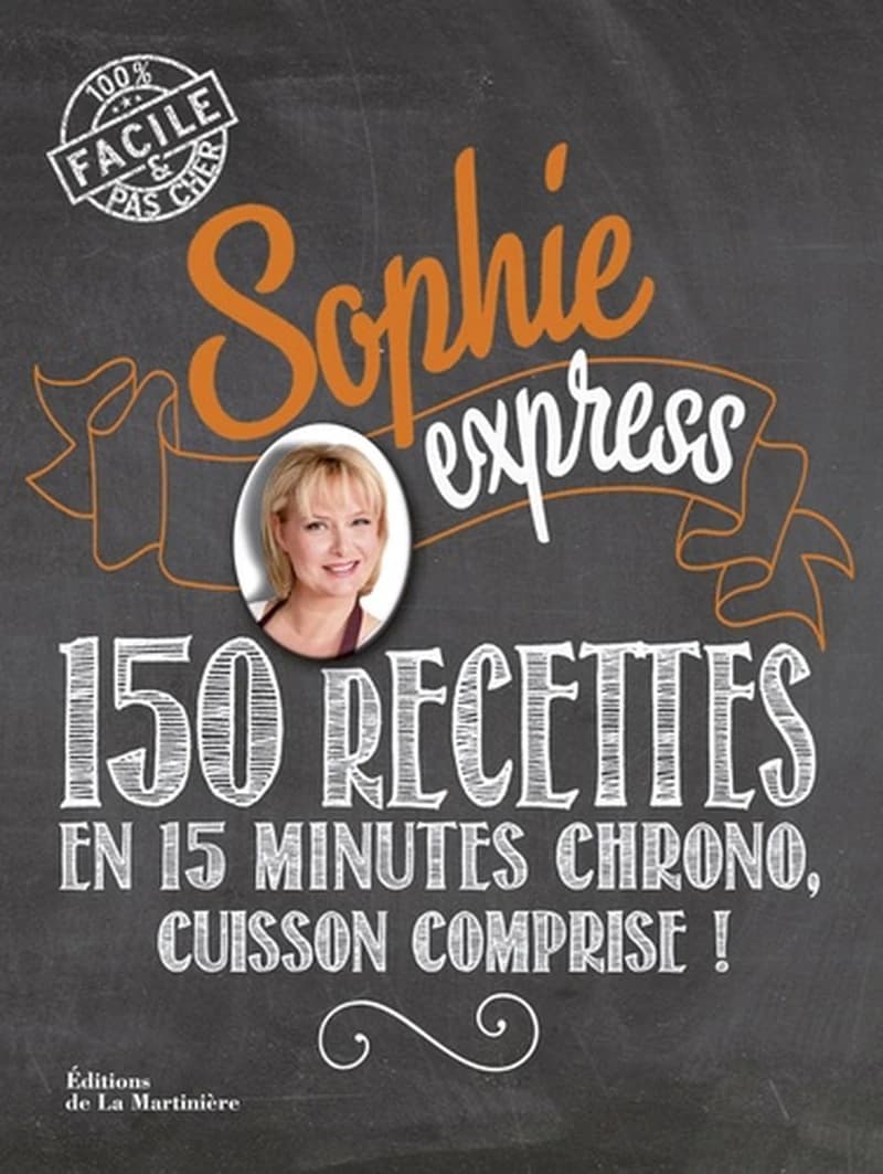 Sophie express : 150 recettes en 15 minutes chrono, cuisson comprise ! : 100 % facile & pas cher