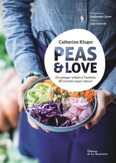 Peas & love : du potager urbain à l'assiette, 80 recettes super nature