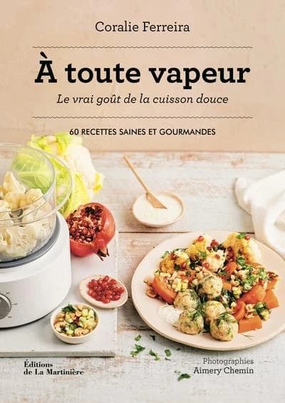 À toute vapeur : le vrai goût de la cuisson douce : 60 recettes saines et gourmandes