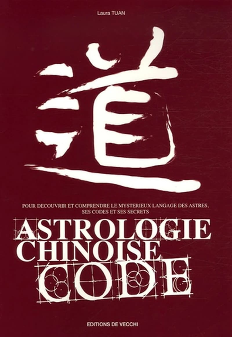 Astrologie chinoise, code : pour découvrir et comprendre le mystérieux langage ésotérique, ses codes et ses secrets (Nouvelle éd.) Laura Tuan ; [traduit de l'italien par Nelly Turini]