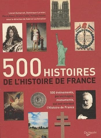 500 histoires de l'histoire de France : 500 événements, personnages, monuments qui ont marqué l'histoire de France