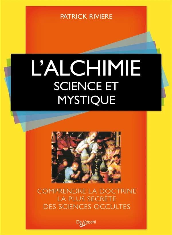 L'alchimie : science et mystique : comprendre la doctrine la plus secrète des sciences occultes (Nouvelle éd. augmentée) Patrick Rivière