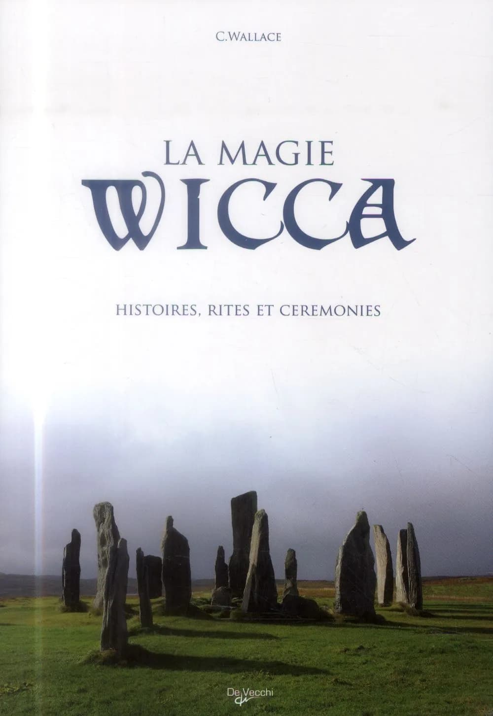 La magie wicca ; histoires, rites et cérémonies