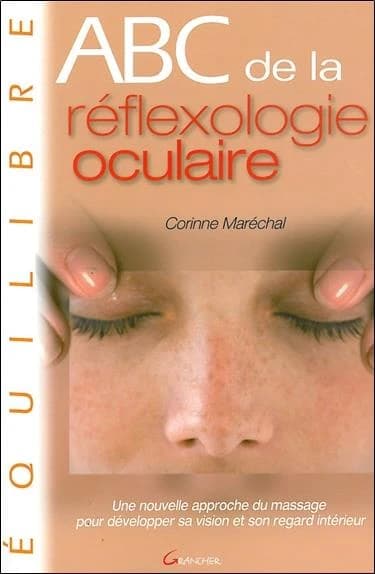 ABC de la réflexologie oculaire : une nouvelle approche du massage pour développer sa vision et son regard intérieur