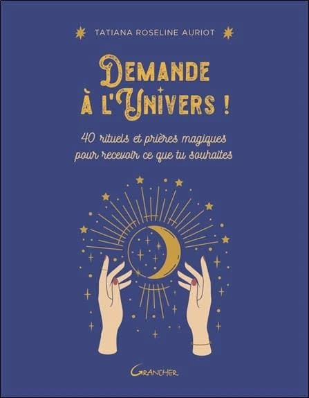 Demande à l'univers : 40 rituels et prières magiques pour recevoir ce que tu souhaites