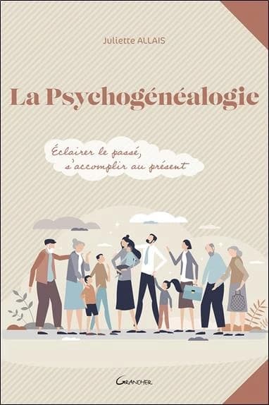 La psychogénéalogie : éclairer le passé, s'accomplir au présent (Nouvelle éd. revue et augmentée) Juliette Allais