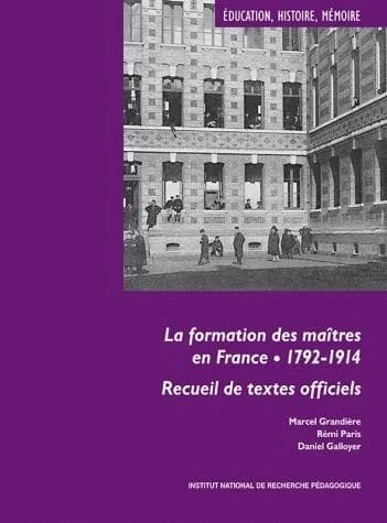 La formation des maîtres en France : 1792-1914 : recueil de textes officiels