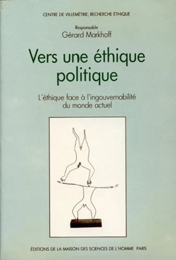 Vers une éthique politique : l'éthique face à l'ingouvernabilité du monde actuel : colloque de Villemétrie, Paris, 8-10 avril 1986