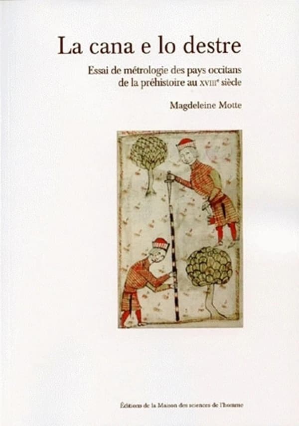 La cana e lo destre : essai de métrologie des pays occitano-catalans, et d'ailleurs, de la Préhistoire au XVIIIe siècle
