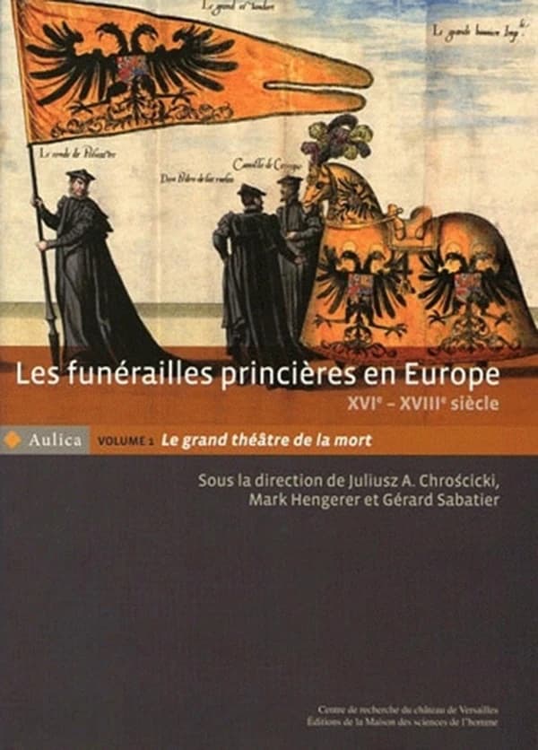Les funérailles princières en Europe, XVIe-XVIIIe siècle. 1, Le grand théâtre de la mort