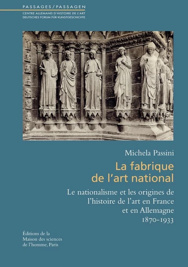 La fabrique de l'art national : le nationalisme et les origines de l'histoire de l'art en France et en Allemagne, 1870-1933