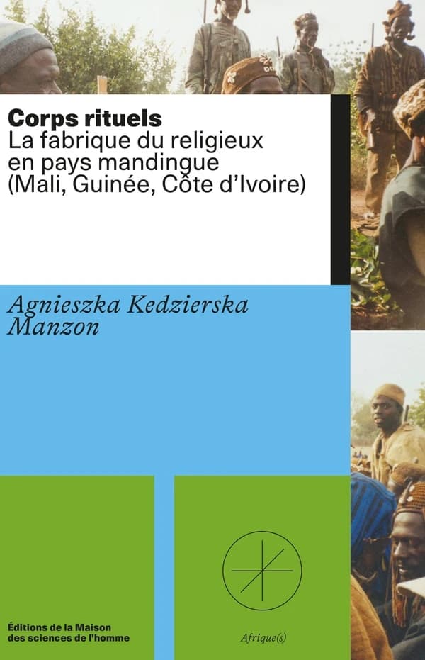 Corps rituels : la fabrique du religieux en pays mandingue : Mali, Guinée, Côte d'Ivoire