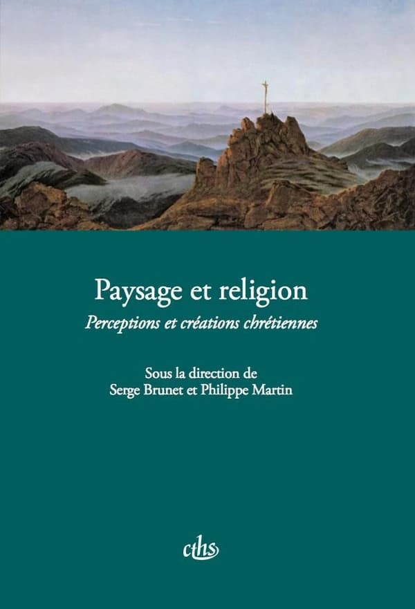 Paysage et religion : perceptions et créations chrétiennes : actes du CXXXVe Congrès national des sociétés historiques et scientifiques, "Paysages", Neuchâtel, 2010