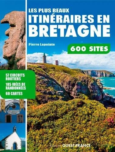 Les plus beaux itinéraires en Bretagne ; 600 sites