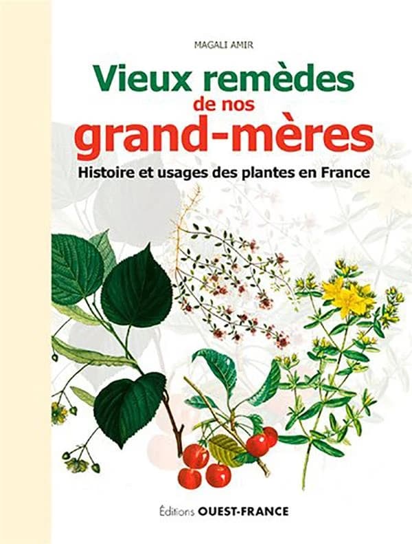 Vieux remèdes de nos grand-mères : histoire et usages des plantes en France ([Nouvelle éd.]) Magali Amir
