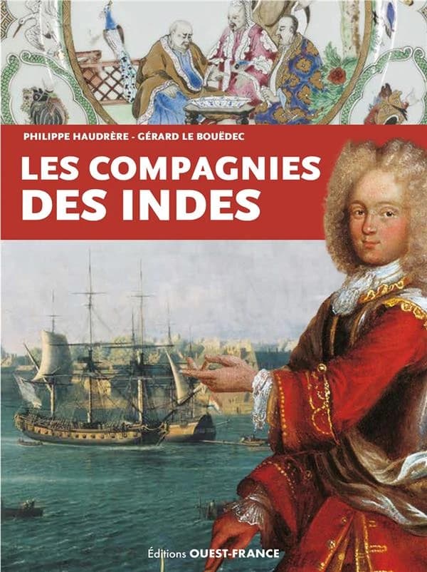 Les Compagnies des Indes (Nouvelle éd., augmentée, mise à jour) Philippe Haudrère, Gérard Le Bouëdec ; avec la participation du Musée de la Compagnie des Indes de Lorient... Brigitte Nicolas,... et Louis Mézin,...