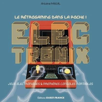 Electronix : le rétrogaming dans la poche ! : jeux électroniques & premières consoles portables