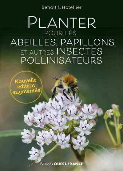 Planter pour les abeilles, papillons et autres insectes pollinisateurs (Nouvelle édition augmentée) Benoît L'Hotellier