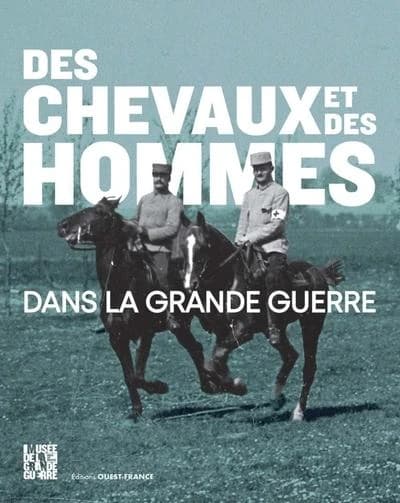 Des chevaux et des hommes dans la Grande guerre : [exposition, Meaux, Musée de la Grande guerre, 12 avril 2025-4 janvier 2026]