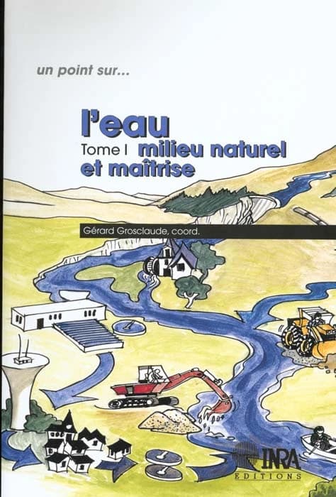 L'eau. Tome I, Milieu naturel et maîtrise