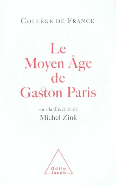 Le Moyen âge de Gaston Paris : la poésie à l'épreuve de la philologie : [actes du colloque, 27 et 28 mars 2003, Collège de France]