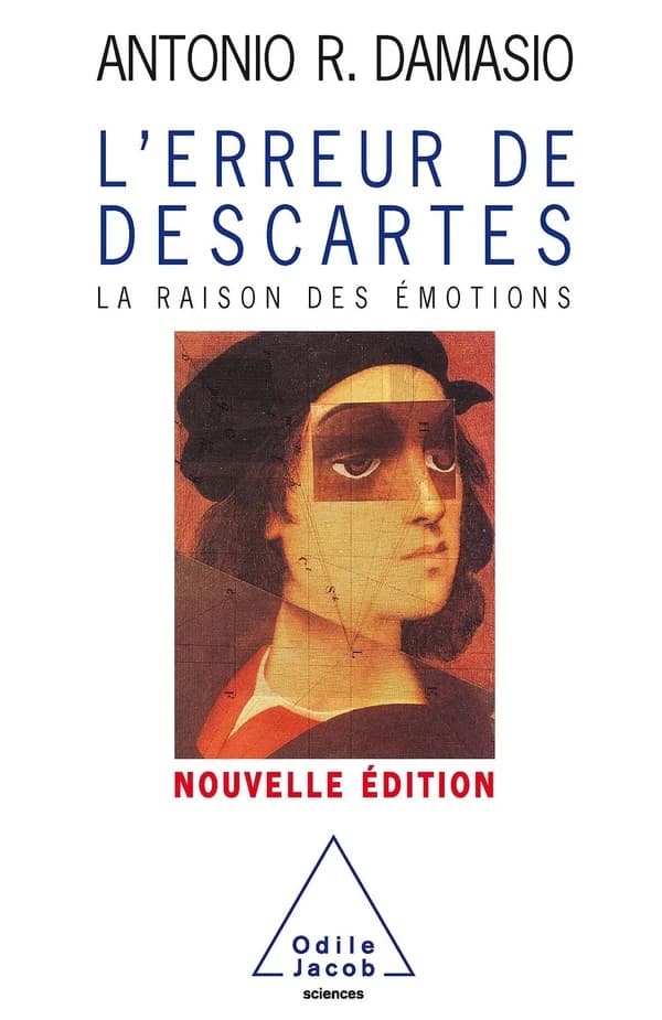 L'erreur de Descartes : la raison des émotions (Nouvelle éd.) Antonio R. Damasio ; traduit de l'anglais (États-Unis) par Marcel Blanc