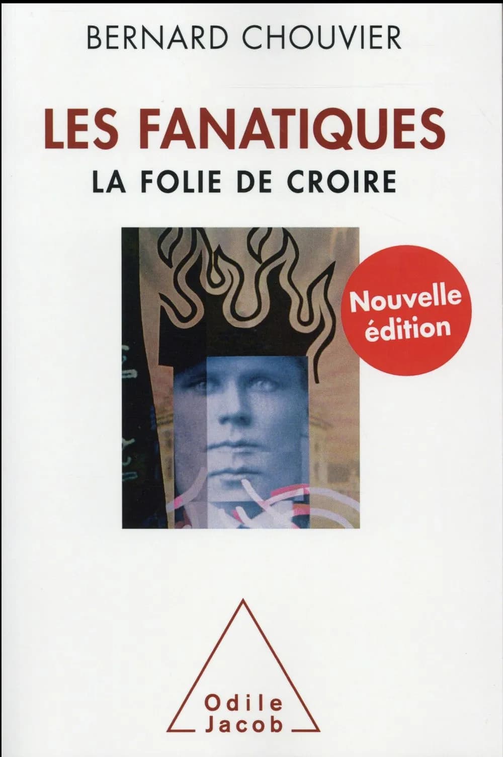 Les fanatiques : la folie de croire (Nouvelle éd.) Bernard Chouvier