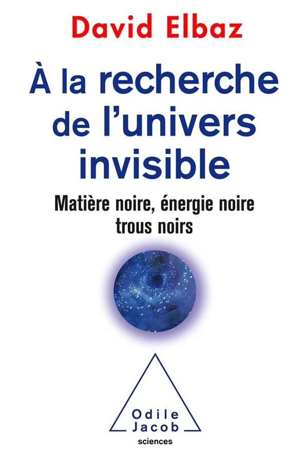 À la recherche de l'univers invisible : matière noire, énergie noire, trous noirs
