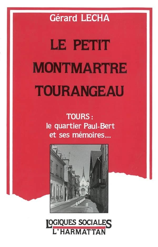 Le petit Montmartre tourangeau : Tours, le quartier Paul-Bert et ses mémoires : essai sur un cas de métamorphisme social