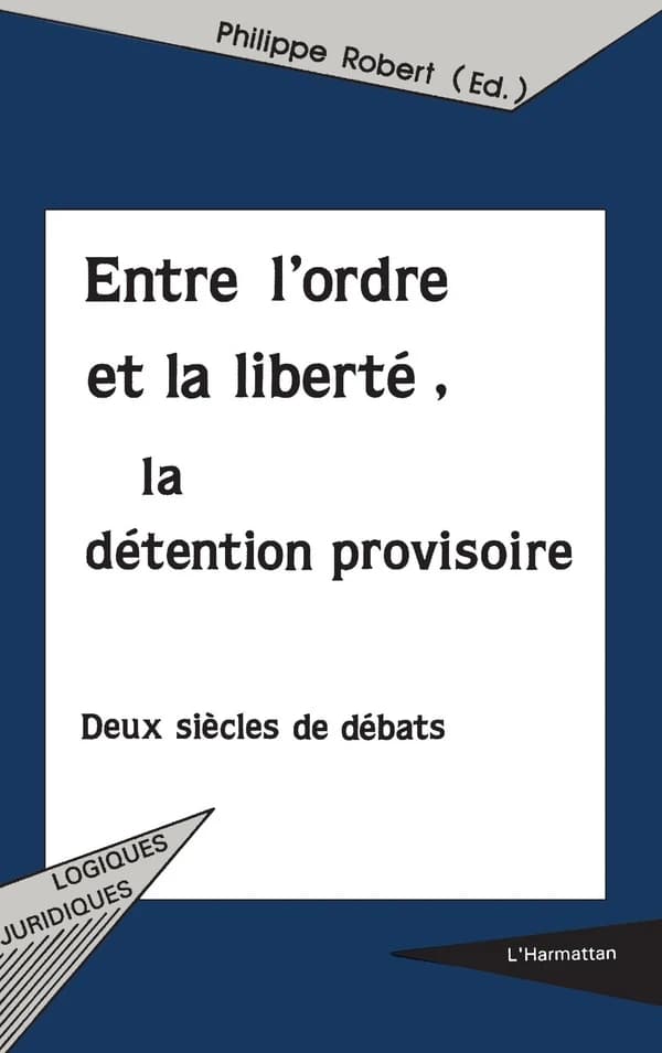 ENTRE L'ORDRE ET LA LIBERTÉ, LA DÉTENTION PROVISOIRE : Deux siècles de débats
