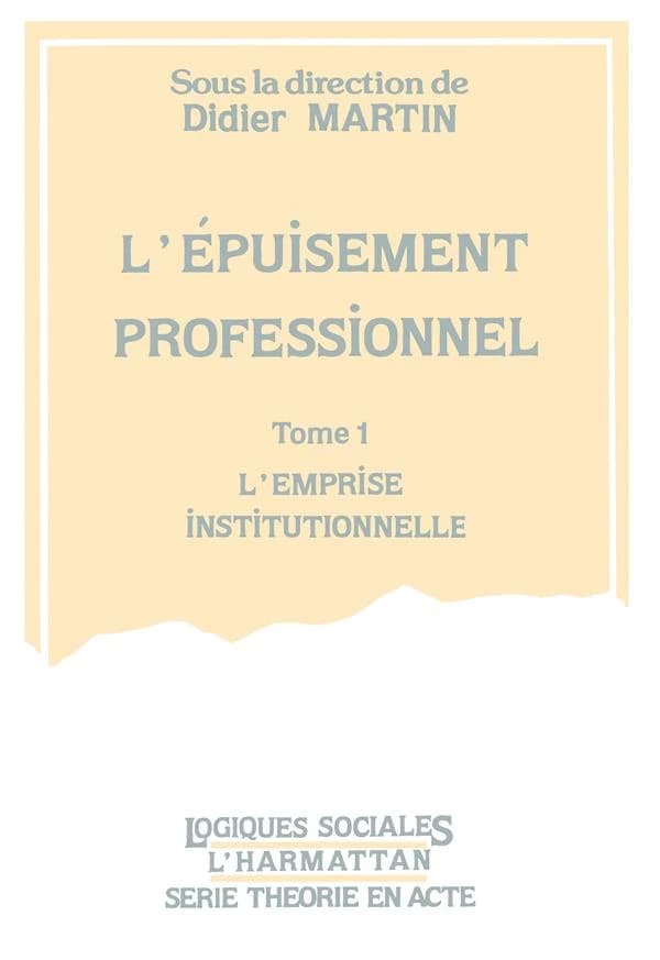 L'épuisement professionnel. Tome 1, L'emprise institutionnelle