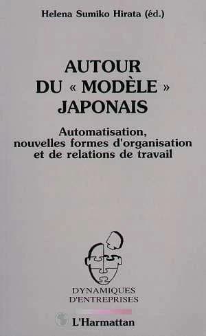 Autour du modèle japonais : automatisation, nouvelles formes d'organisation et de relations de travail : séminaire franco-brésilien, Paris, 1-2 février 1990