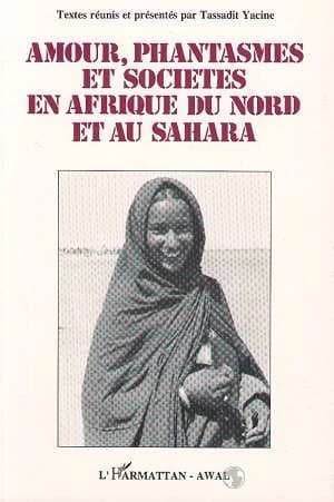 Amour, phantasmes et sociétés en Afrique du nord et au Sahara : actes du colloque international des 14-16 juin 1989... Maison des sciences de l'homme à Paris...