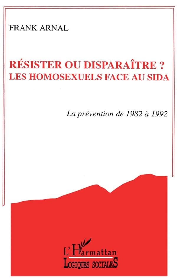 Résister ou disparaître ? les homosexuels face au sida : la prévention de 1982 à 1992