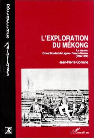L'exploration du Mékong : la mission Ernest Doudart de Lagrée-Francis Garnier, 1866-1868