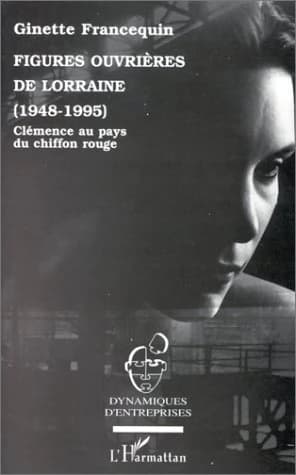 Figures ouvrières de Lorraine (1948-1995) : Clémence au pays du chiffon rouge
