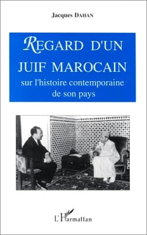 Regard d'un Juif marocain sur l'histoire contemporaine de son pays : de l'avènement de Sa Majesté le Sultan Sidi Mohammed Ben Youssef au dénouement du complot d'Oufkir, 1927-1972
