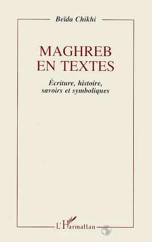Maghreb en textes : écriture, histoire, savoirs et symboliques : essai sur l'épreuve de modernité dans la littérature de langue française