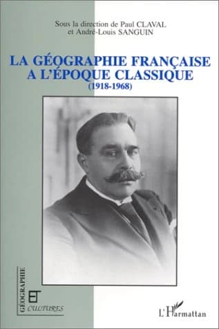 La géographie française à l'époque classique, 1918-1968 : [colloque tenu à la Sorbonne, 16 et 17 mars 1992]
