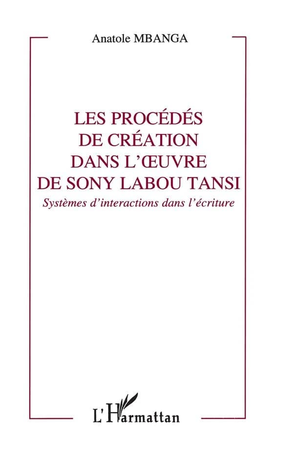 Les procédés de création dans l'oeuvre de Sony Labou Tansi : systèmes d'interactions dans l'écriture