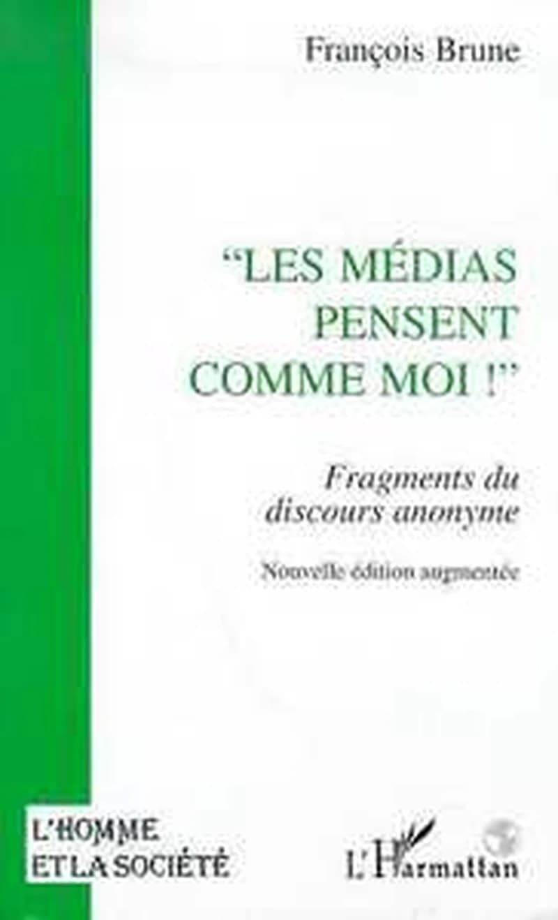 Les médias pensent comme moi ! : fragments du discours anonyme (Nouv. éd. augm.) François Brune