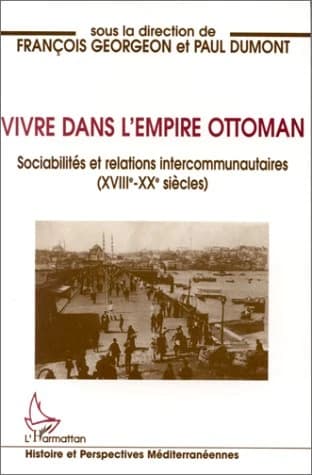 Vivre dans l'Empire ottoman : sociabilités et relations intercommunautaires, XVIIIe-XXe siècles