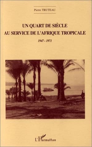 Un quart de siècle au service de l'Afrique tropicale : 1947-1971 : récit